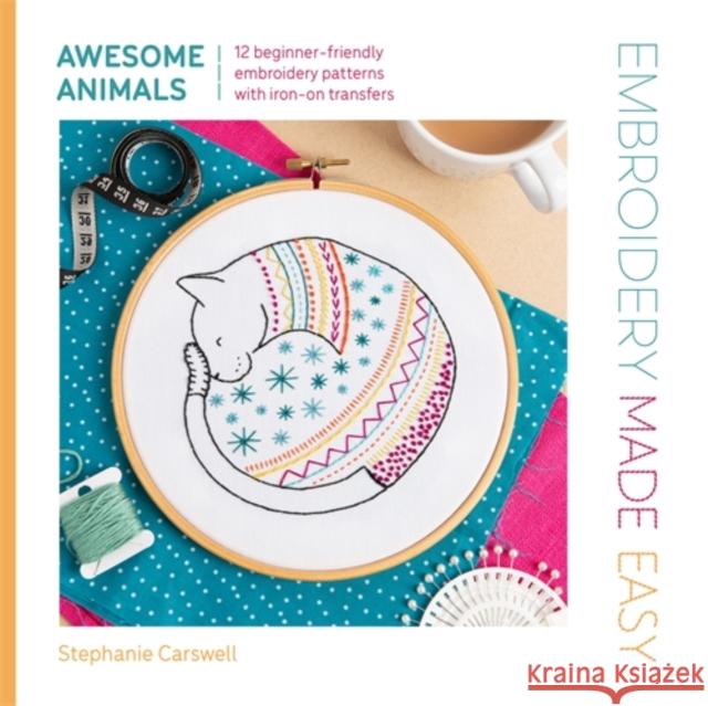Embroidery Made Easy: Awesome Animals: 12 Beginner-Friendly Embroidery Patterns with Iron-on Transfers Carswell, Stephanie 9781446315323 David & Charles - książka
