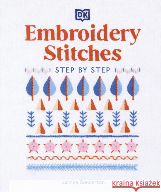 Embroidery Stitches Step-by-Step: The Ideal Guide to Stitching, Whatever Your Level of Expertise GANDERTON  LUCINDA 9780241593257 Dorling Kindersley Ltd - książka