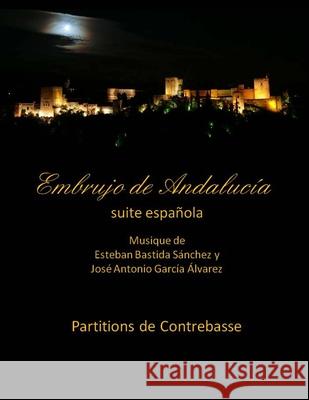 Embrujo de Andalucia Suite - contrebasse partition: Esteban Bastida Sanchez y Jose Antonio Garcia Alvarez Sanchez, Esteban Bastida 9781499315066 Createspace Independent Publishing Platform - książka