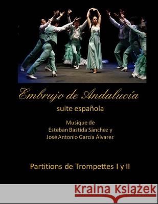 Embrujo de Andalucia suite espanola - Partitions de trompettes: Esteban Bastida Sanchez y Jose Antonio Garcia Alvarez Sanchez, Esteban Bastida 9781499355055 Createspace Independent Publishing Platform - książka