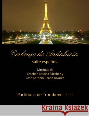 Embrujo de Andalucia - suite espanola - Partitions de trombones I - II: Esteban Bastida Sanchez y Jose Antonio Garcia Alvarez Sanchez, Esteban Bastida 9781499355406 Createspace Independent Publishing Platform - książka