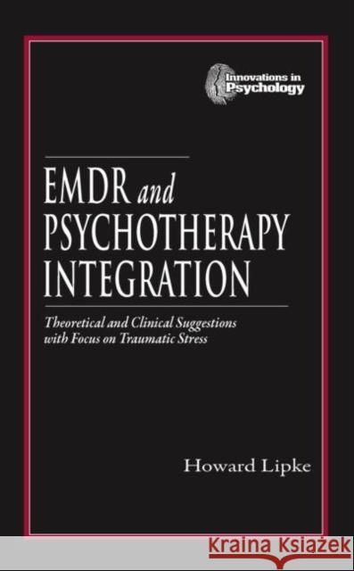 EMDR and Psychotherapy Integration : Theoretical and Clinical Suggestions with Focus on Traumatic Stress Howard Lipke 9780849306303 CRC Press - książka