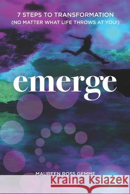 Emerge: 7 Steps to Transformation (No matter what life throws at you!) Maureen Ross Gemme, Jane Ashley 9780986353994 Flower of Life Press - książka