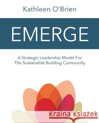 Emerge: A Strategic Leadership Model for The Sustainable Building Community O'Brien, Kathleen 9780996997805 New Hope Press - książka