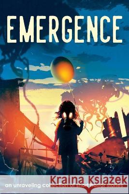 Emergence: An Unraveling Collection of Short Horror Stories E. E. King K. G. Montgomery Lexie Kunz 9781736012550 Writers' Cache - książka