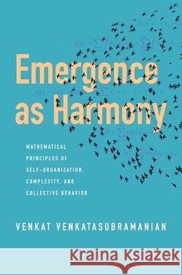 Emergence as Harmony: Mathematical Principles of Self-Organization, Complexity, and Collective Behavior Venkat (Columbia University) Venkatasubramanian 9780231224574 Columbia University Press - książka