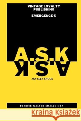 EMERGENCE (c)️ ASK SEEK KNOCK: A.S.K Derrick Walter Walter Smalls Mba 9798325035371 Independently Published - książka