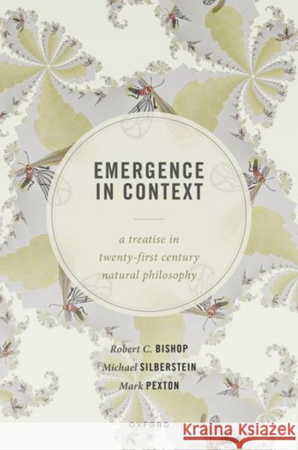 Emergence in Context: A Treatise in Twenty-First Century Natural Philosophy Bishop, Robert C. 9780192849786 Oxford University Press - książka