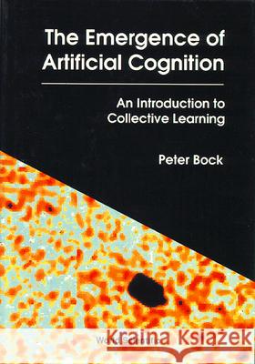 Emergence Of Artificial Cognition, The: An Introduction To Collective Learning Peter Bock 9789810211707 World Scientific (RJ) - książka