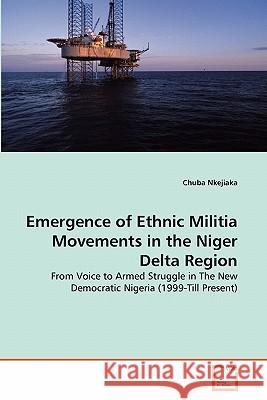 Emergence of Ethnic Militia Movements in the Niger Delta Region Chuba Nkejiaka 9783639299915 VDM Verlag - książka