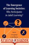 Emergence of Learning Societies: Who Participates in Adult Learning? P. Belanger, Sofia Valdivielso 9780080430683 Emerald Publishing Limited