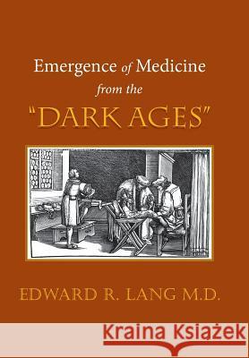 Emergence of Medicine from the Dark Ages Edward R. Lan 9781984562456 Xlibris Us - książka