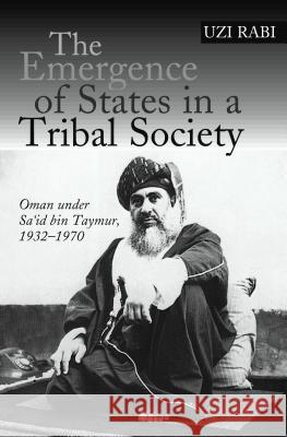 Emergence of States in a Tribal Society: Oman Under Sa'id Bin Taymur, 1932-1970 Rabi, Uzi 9781845190804 SUSSEX ACADEMIC PRESS - książka