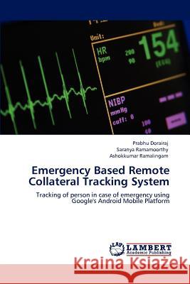 Emergency Based Remote Collateral Tracking System Prabhu Dorairaj, Saranya Ramamoorthy, Ashokkumar Ramalingam 9783847301943 LAP Lambert Academic Publishing - książka