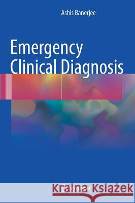 Emergency Clinical Diagnosis Ashis Banerjee 9783319507170 Springer - książka