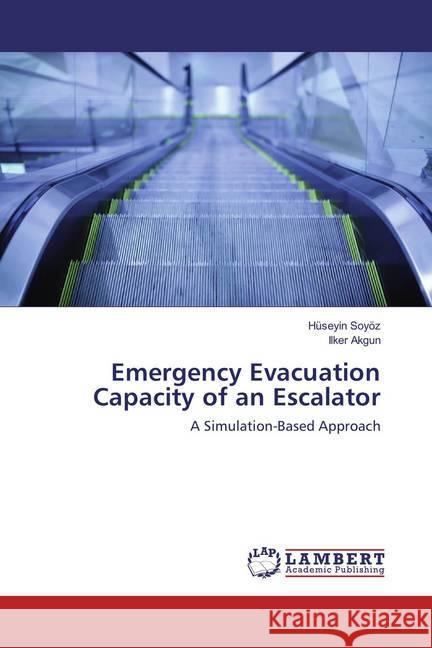 Emergency Evacuation Capacity of an Escalator : A Simulation-Based Approach Soyöz, Hüseyin; Akgun, Ilker 9783659855474 LAP Lambert Academic Publishing - książka