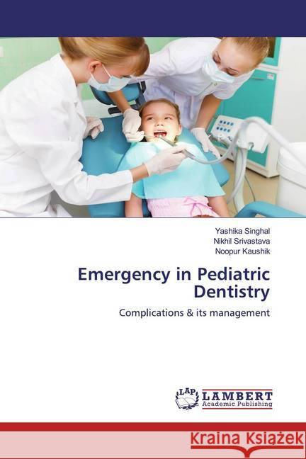 Emergency in Pediatric Dentistry : Complications & its management Singhal, Yashika; Srivastava, Nikhil; Kaushik, Noopur 9786200785619 LAP Lambert Academic Publishing - książka