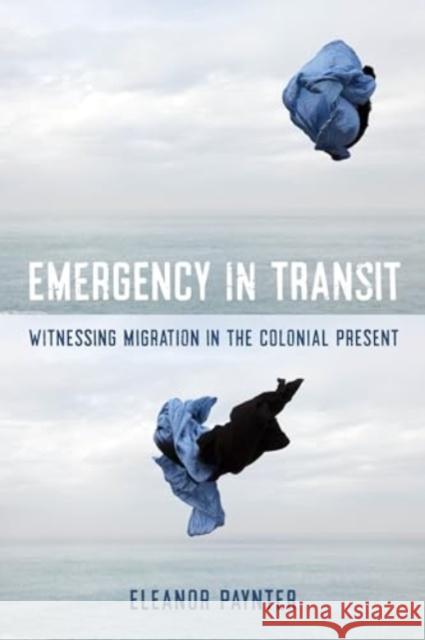 Emergency in Transit: Witnessing Migration in the Colonial Present Eleanor Paynter 9780520402904 University of California Press - książka