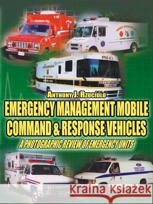 Emergency Management Mobile Command & Response Vehicles: A photographic review of emergency units Rzucidlo, Anthony J. 9781425947194 Authorhouse - książka