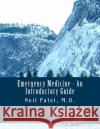 Emergency Medicine - An Introductory Guide Neil Patel 9781500835002 Createspace Independent Publishing Platform