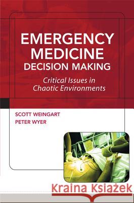 Emergency Medicine Decision Making: Critical Issues in Chaotic Environments: Critical Choices in Chaotic Environments Scott Weingart Peter Wyer 9780071442121 McGraw-Hill Professional Publishing - książka
