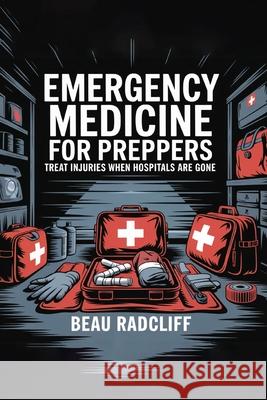 Emergency Medicine for Preppers: Treat Injuries When Hospitals Are Gone Beau Radcliff 9781998545254 Telephasic Workshop, Ltd. Hawaii - książka