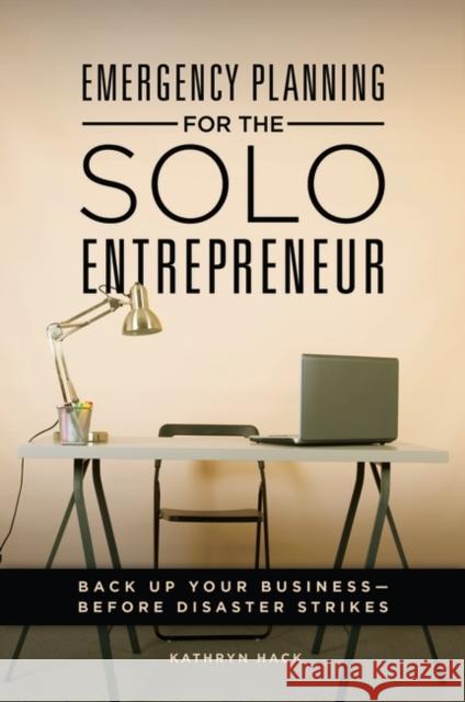 Emergency Planning for the Solo Entrepreneur: Back Up Your Business--Before Disaster Strikes Kathryn A. Hack 9781440841491 Praeger - książka