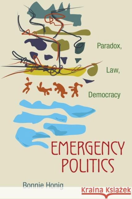 Emergency Politics: Paradox, Law, Democracy Honig, Bonnie 9780691152592 Princeton University Press - książka