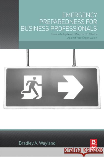 Emergency Preparedness for Business Professionals: How to Mitigate and Respond to Attacks Against Your Organization Bradley Wayland 9780128023846 ELSEVIER - książka