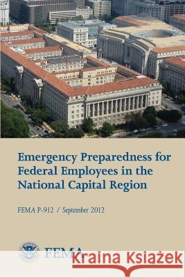 Emergency Preparedness for Federal Employees in the National Capital Region (FEMA P-912 / September 2012) Agency, Federal Emergency Management 9781482312126 Createspace - książka