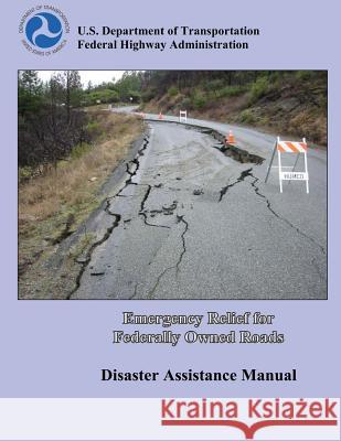 Emergency Relief for Federally Owned Roads: Disaster Assistance Manual U. S. Department of Transportation 9781484877036 Createspace - książka