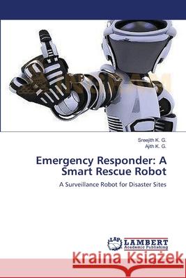 Emergency Responder: A Smart Rescue Robot K. G., Sreejith 9783659175688 LAP Lambert Academic Publishing - książka