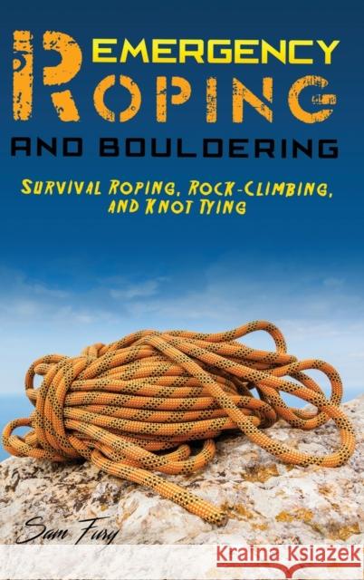 Emergency Roping and Bouldering: Survival Roping, Rock-Climbing, and Knot Tying Sam Fury Diana Mangoba Raul Guajardo 9781925979695 SF Nonfiction Books - książka