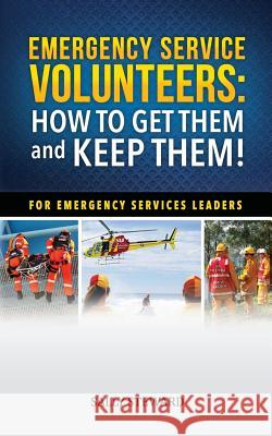 Emergency Service Volunteers: How to Get Them and Keep Them. For Emergency Service Leaders Steward, Sally L. 9780992591007 Sally Steward - książka