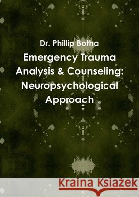 Emergency Trauma Analysis & Counseling: Neuropsychological Approach Dr Phillip Botha 9781300288558 Lulu.com - książka