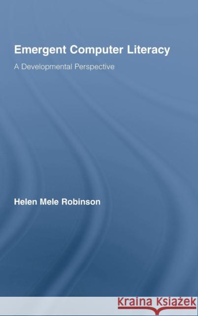 Emergent Computer Literacy: A Developmental Perspective Robinson, Helen Mele 9780415961318 Routledge - książka