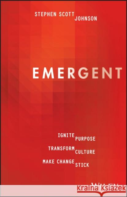 Emergent: Ignite Purpose, Transform Culture, Make Change Stick Johnson, Stephen 9780730336815 John Wiley & Sons - książka