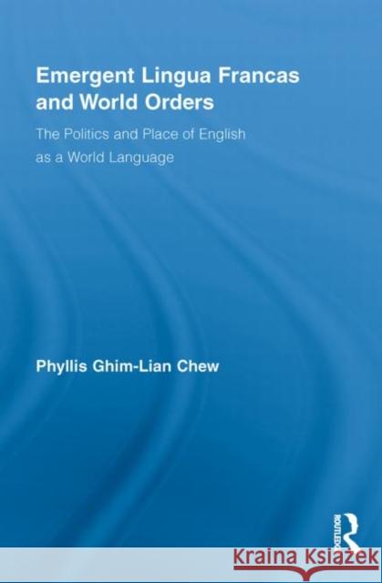 Emergent Lingua Francas and World Orders: The Politics and Place of English as a World Language Chew, Phyllis Ghim-Lian 9780415847346 Routledge - książka