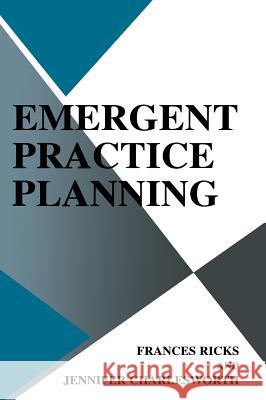 Emergent Practice Planning Frances Ricks Jennifer Charlesworth Jennifer Charlesworth 9780306473968 Kluwer Academic Publishers - książka