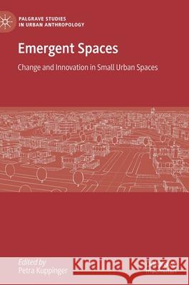 Emergent Spaces: Change and Innovation in Small Urban Spaces Petra Kuppinger 9783030843786 Palgrave MacMillan - książka