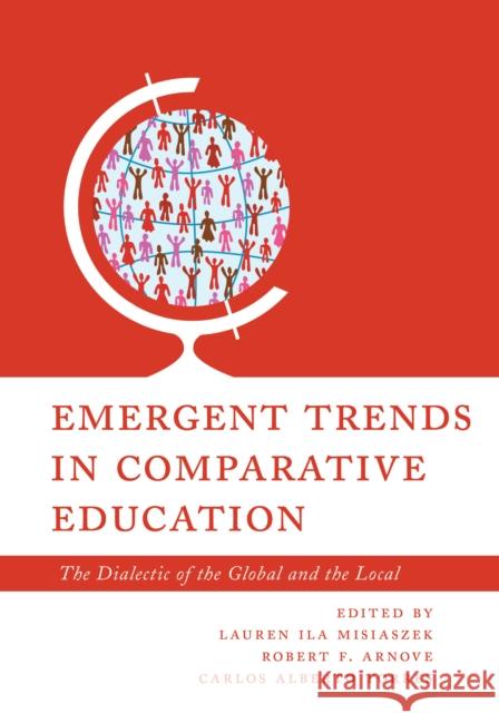 Emergent Trends in Comparative Education: The Dialectic of the Global and the Local Carlos Alberto Torres Robert F. Arnove Lauren Misiaszek 9781538145579 Rowman & Littlefield Publishers - książka