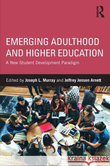 Emerging Adulthood and Higher Education: A New Student Development Paradigm Joseph Murray Jeffrey Jensen Arnett 9781138654136 Routledge - książka