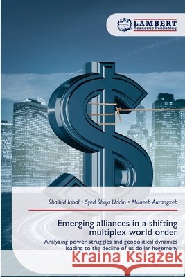 Emerging alliances in a shifting multiplex world order Iqbal, Shaihid, Shuja Uddin, Syed, Aurangzeb, Muneeb 9786209864247 LAP Lambert Academic Publishing - książka
