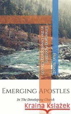 Emerging Apostles in the Developing Church Ron Wood 9781978341838 Createspace Independent Publishing Platform - książka