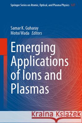 Emerging Applications of Ions and Plasmas Samar K. Guharay, Motoi Wada 9783031842443 Springer International Publishing AG - książka