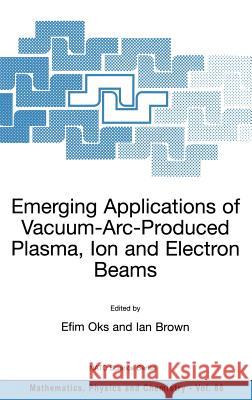 Emerging Applications of Vacuum-Arc-Produced Plasma, Ion and Electron Beams Efim Oks Ian Brown Efim Oks 9781402010651 Kluwer Academic Publishers - książka