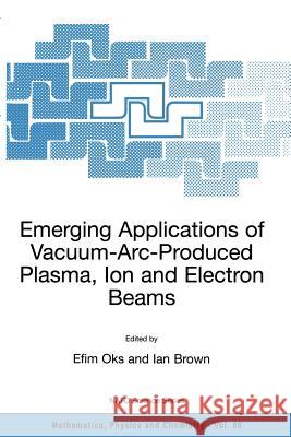 Emerging Applications of Vacuum-Arc-Produced Plasma, Ion and Electron Beams Efim Oks Ian Brown Efim Oks 9781402010668 Kluwer Academic Publishers - książka