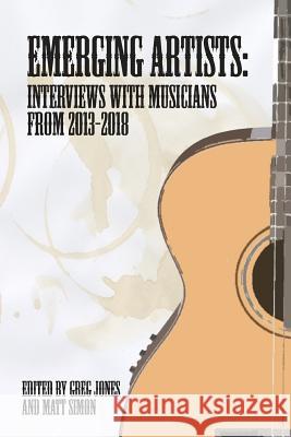 Emerging Artists: Interviews with Musicians from 2013-2018 Matt Simon Gregory Jones 9781723803864 Independently Published - książka