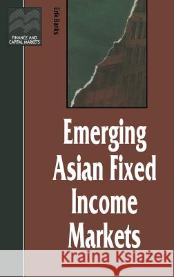 Emerging Asian Fixed Income Markets Erik Banks 9780333628065 PALGRAVE MACMILLAN - książka