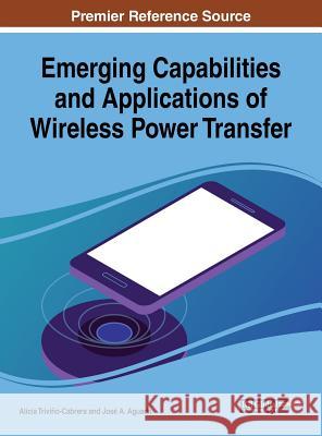 Emerging Capabilities and Applications of Wireless Power Transfer Alicia Trivino-Cabrera Jose a. Aguado 9781522558705 Information Science Reference - książka